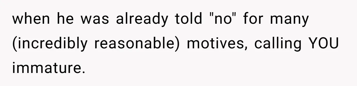 Woman Calls Out Boyfriend’s Sneaky Plan, Drives Off Instead Of Playing Along when he was already told "no" for many (incredibly reasonable) motives, calling YOU immature.