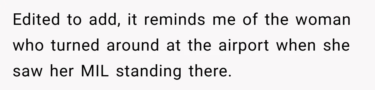 Woman Calls Out Boyfriend’s Sneaky Plan, Drives Off Instead Of Playing Along Edited to add, it reminds me of the woman who turned around at the airport when she saw her MIL standing there.