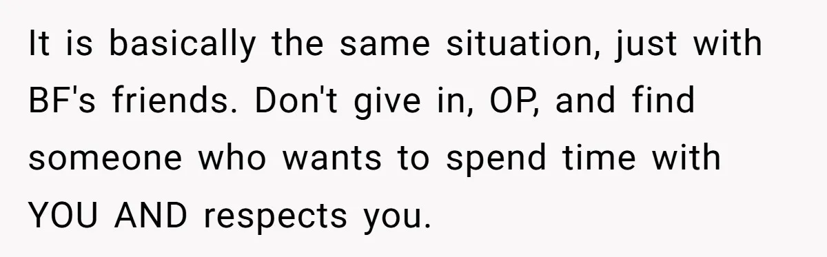 Woman Calls Out Boyfriend’s Sneaky Plan, Drives Off Instead Of Playing Along It is basically the same situation, just with BF's friends. Don't give in, OP, and find someone who wants to spend time with YOU AND respects you.