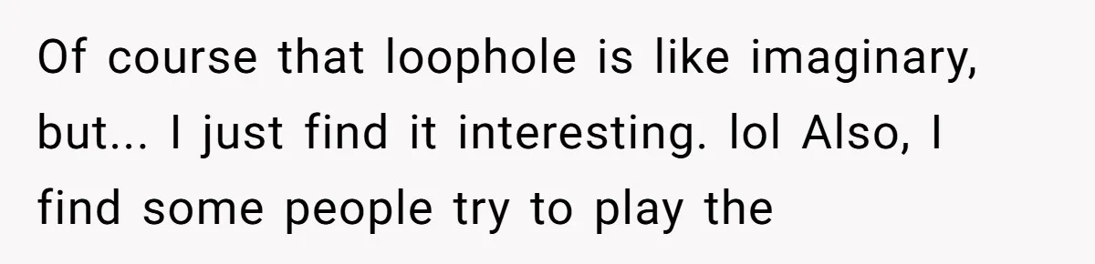 Woman Calls Out Boyfriend’s Sneaky Plan, Drives Off Instead Of Playing Along Of course that loophole is like imaginary, but... I just find it interesting. lol Also, I find some people try to play the