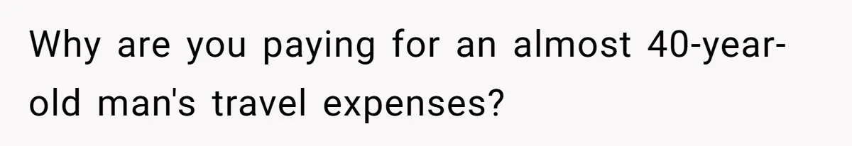 Woman Calls Out Boyfriend’s Sneaky Plan, Drives Off Instead Of Playing Along Why are you paying for an almost 40-year-old man's travel expenses?