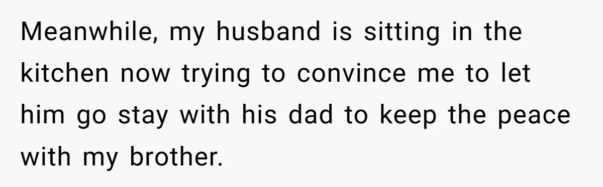 Woman Shuts Down Family’s Request To Remove Service Dog, Gets Accused Of Being Selfish Meanwhile, my husband is sitting in the kitchen now trying to convince me to let him go stay with his dad to keep the peace with my brother.
