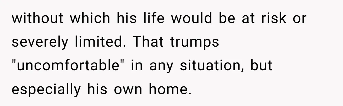 Woman Shuts Down Family’s Request To Remove Service Dog, Gets Accused Of Being Selfish without which his life would be at risk or severely limited. That trumps "uncomfortable" in any situation, but especially his own home.