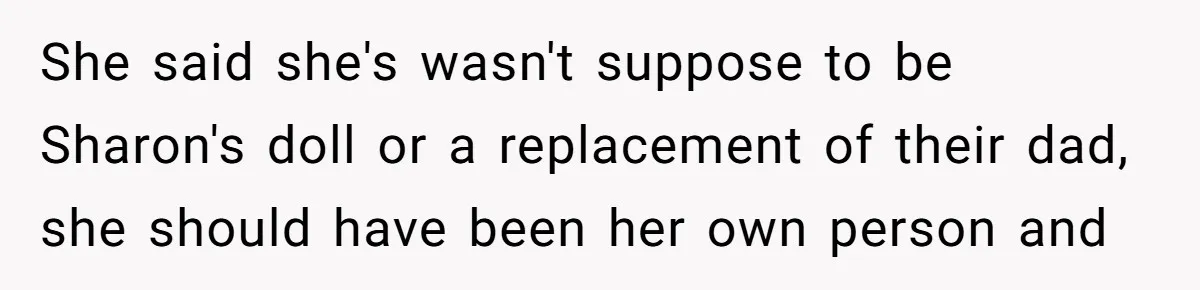 She said she's wasn't suppose to be Sharon's doll or a replacement of their dad, she should have been her own person and