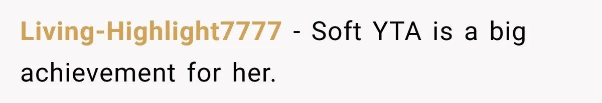 Living-Highlight7777 − Soft YTA is a big achievement for her.