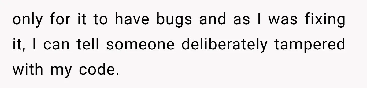 Master Student Notices Strange Mishaps That Threaten Her Future Right Before Key Deadlines only for it to have bugs and as I was fixing it, I can tell someone deliberately tampered with my code.