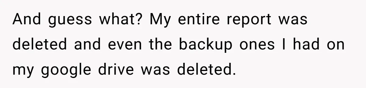 Master Student Notices Strange Mishaps That Threaten Her Future Right Before Key Deadlines And guess what? My entire report was deleted and even the backup ones I had on my google drive was deleted.