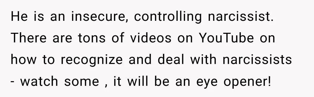 Master Student Notices Strange Mishaps That Threaten Her Future Right Before Key Deadlines He is an insecure, controlling narcissist. There are tons of videos on YouTube on how to recognize and deal with narcissists - watch some , it will be an eye...