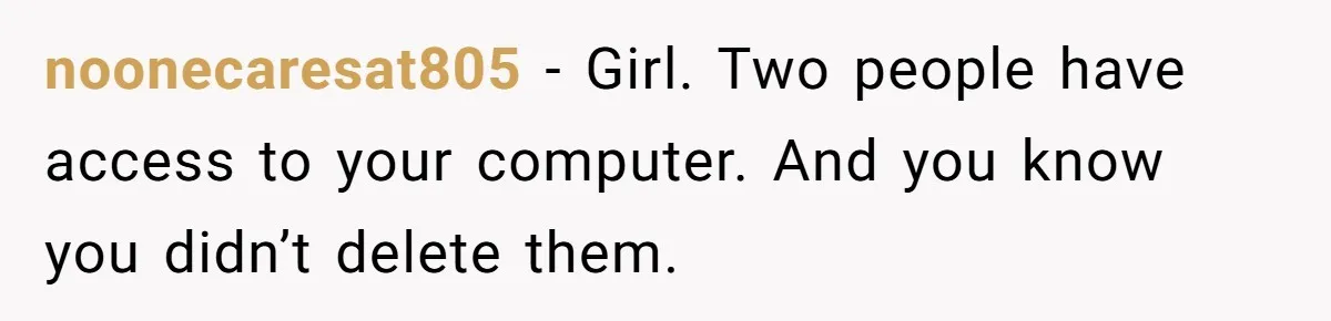 Master Student Notices Strange Mishaps That Threaten Her Future Right Before Key Deadlines noonecaresat805 − Girl. Two people have access to your computer. And you know you didn’t delete them.