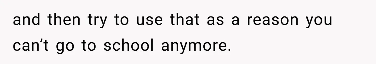 Master Student Notices Strange Mishaps That Threaten Her Future Right Before Key Deadlines and then try to use that as a reason you can’t go to school anymore.