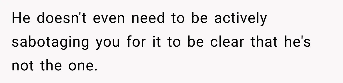 Master Student Notices Strange Mishaps That Threaten Her Future Right Before Key Deadlines He doesn't even need to be actively sabotaging you for it to be clear that he's not the one.