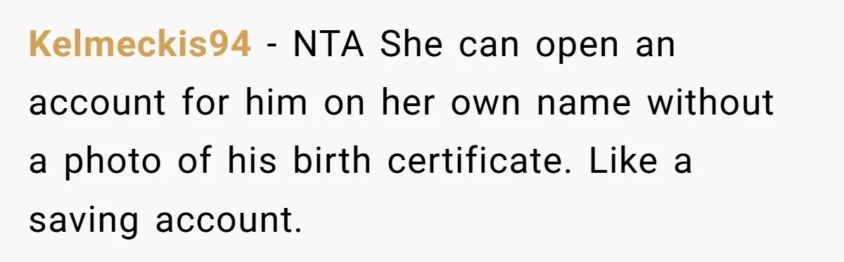 Kelmeckis94 − NTA She can open an account for him on her own name without a photo of his birth certificate. Like a saving account.