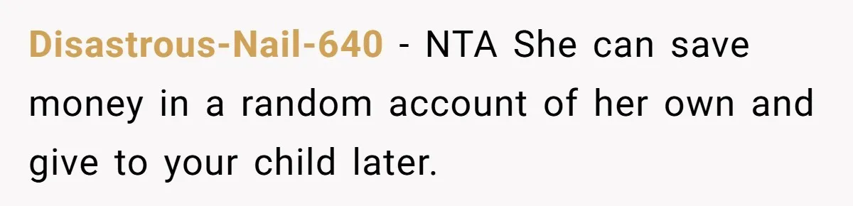 Disastrous-Nail-640 − NTA She can save money in a random account of her own and give to your child later.
