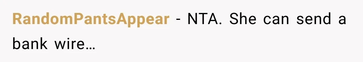 RandomPantsAppear − NTA. She can send a bank wire…