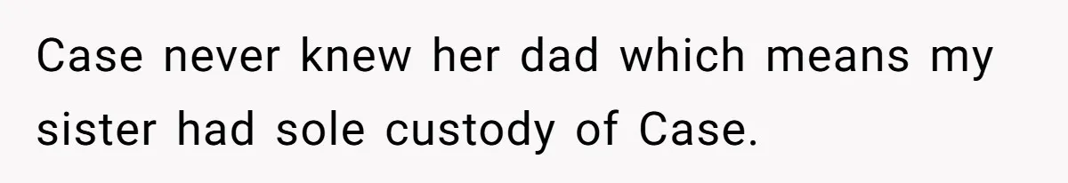 Case never knew her dad which means my sister had sole custody of Case.
