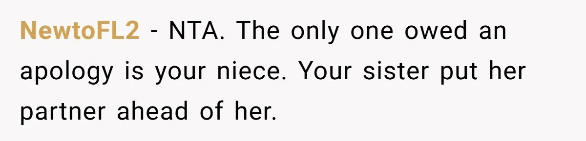 NewtoFL2 − NTA. The only one owed an apology is your niece. Your sister put her partner ahead of her.