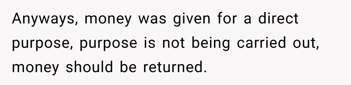 Anyways, money was given for a direct purpose, purpose is not being carried out, money should be returned.