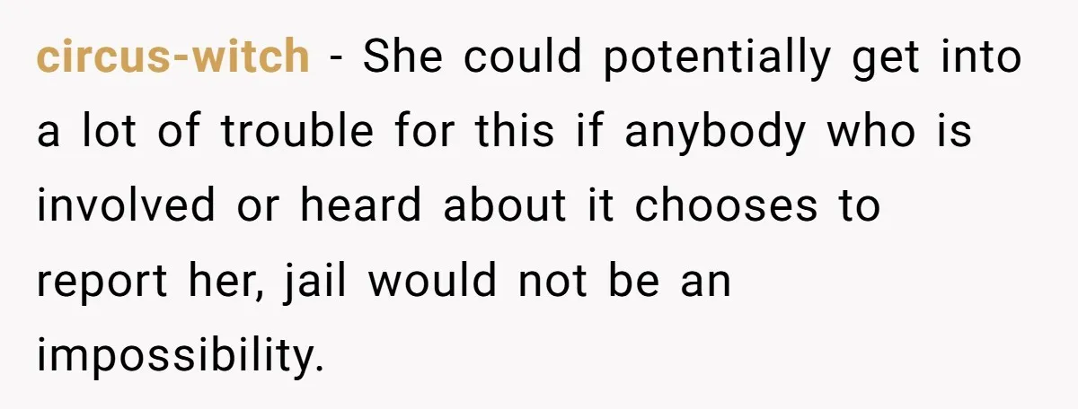 circus-witch − She could potentially get into a lot of trouble for this if anybody who is involved or heard about it chooses to report her, jail would not be...