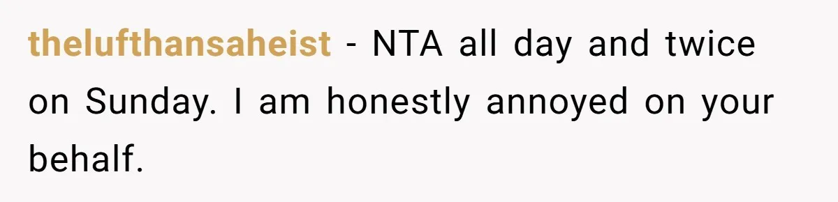 thelufthansaheist − NTA all day and twice on Sunday. I am honestly annoyed on your behalf.