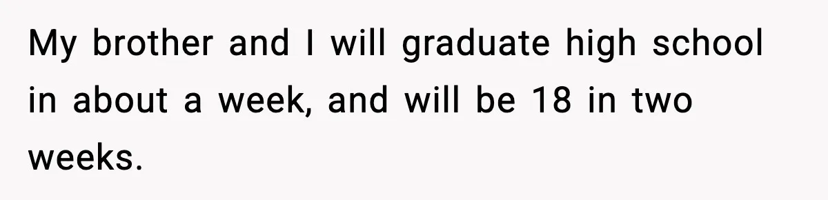 Parents Demand Rent at 18, Twins Choose to Leave Instead My brother and I will graduate high school in about a week, and will be 18 in two weeks.