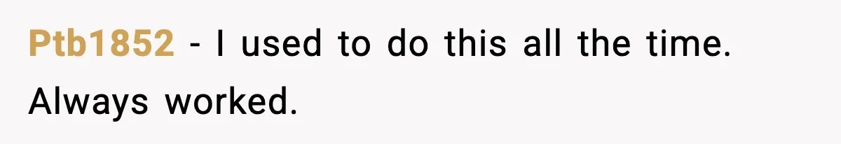 Ptb1852 - I used to do this all the time. Always worked.