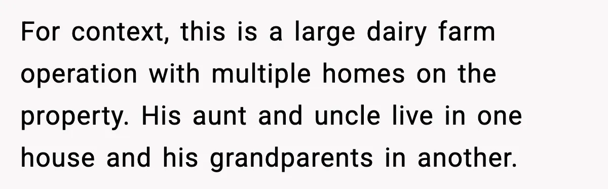 Woman Furious After Aunt Feeds Allergic Baby Behind Parents’ Back For context, this is a large dairy farm operation with multiple homes on the property. His aunt and uncle live in one house and his grandparents in another.