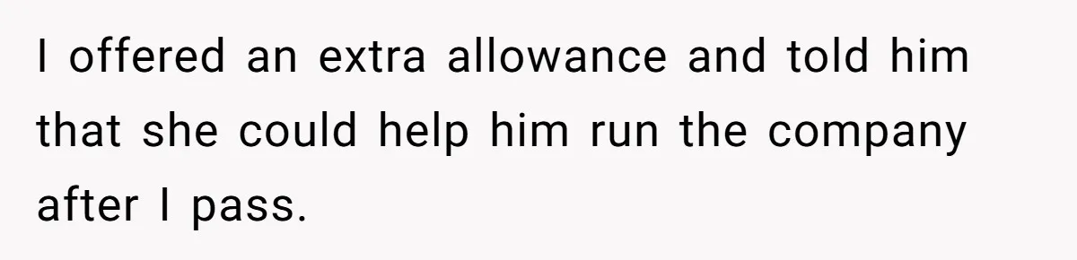 Father Tells Son He’ll Inherit The Family Business, But Secretly Plans To Give It To Daughter-In-Law I offered an extra allowance and told him that she could help him run the company after I pass.