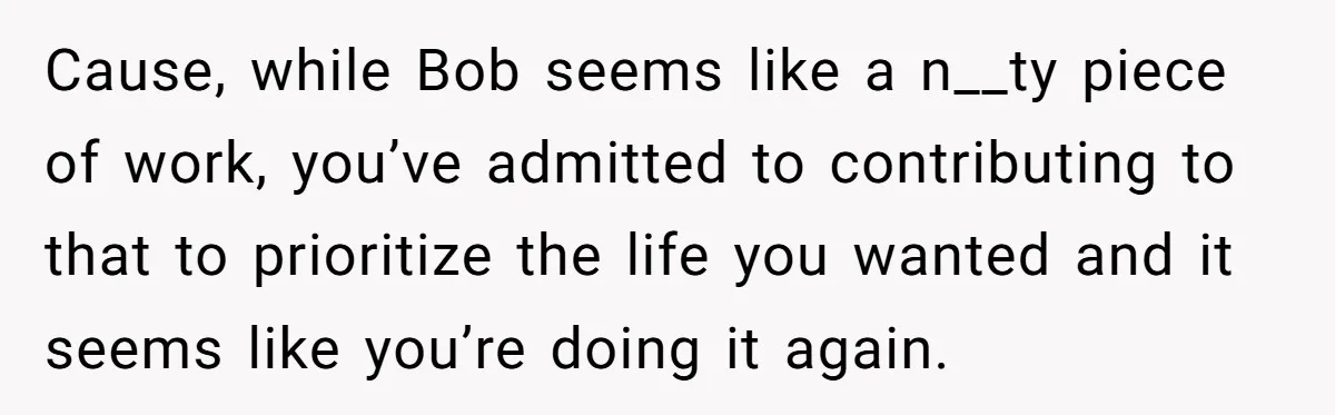 Father Tells Son He’ll Inherit The Family Business, But Secretly Plans To Give It To Daughter-In-Law Cause, while Bob seems like a n__ty piece of work, you’ve admitted to contributing to that to prioritize the life you wanted and it seems like you’re doing it again.