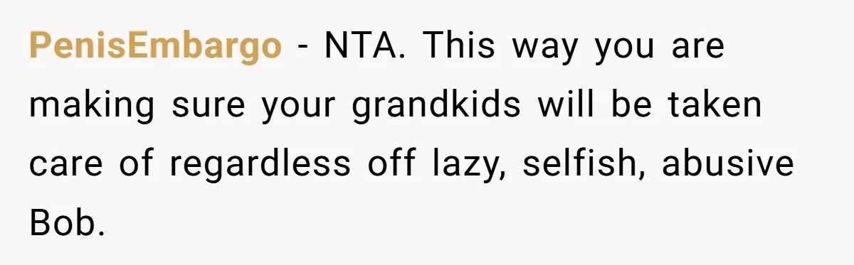 Father Tells Son He’ll Inherit The Family Business, But Secretly Plans To Give It To Daughter-In-Law PenisEmbargo − NTA. This way you are making sure your grandkids will be taken care of regardless off lazy, selfish, abusive Bob.