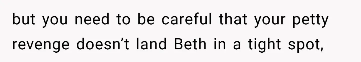 Father Tells Son He’ll Inherit The Family Business, But Secretly Plans To Give It To Daughter-In-Law but you need to be careful that your petty revenge doesn’t land Beth in a tight spot,