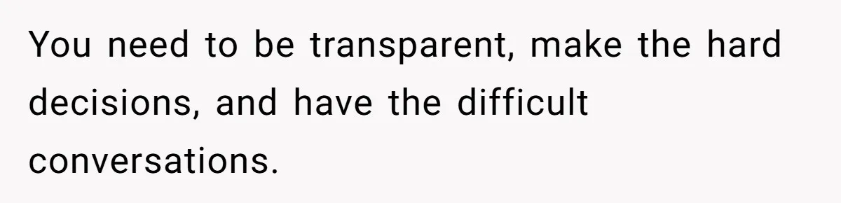 Father Tells Son He’ll Inherit The Family Business, But Secretly Plans To Give It To Daughter-In-Law You need to be transparent, make the hard decisions, and have the difficult conversations.