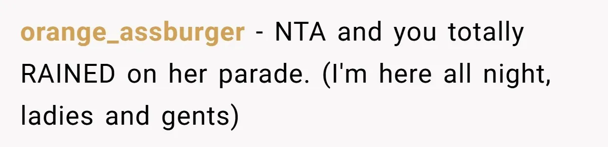 Family Dinner Turns Into Chaos When Woman Exposes Sister’s Smartness Claims orange_assburger − NTA and you totally RAINED on her parade. (I'm here all night, ladies and gents)