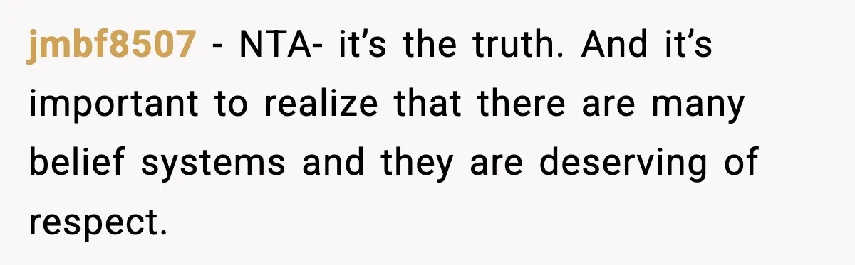 jmbf8507 − NTA- it’s the truth. And it’s important to realize that there are many belief systems and they are deserving of respect.