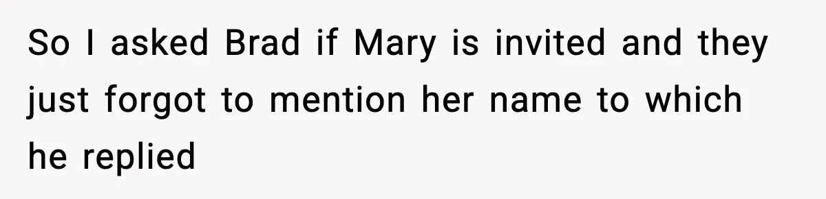 Man Refuses To Attend Best Friend’s Wedding After “No Ring, No Bring” Rule So I asked Brad if Mary is invited and they just forgot to mention her name to which he replied