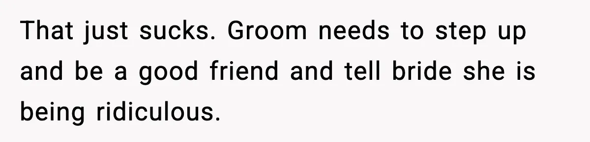 Man Refuses To Attend Best Friend’s Wedding After “No Ring, No Bring” Rule That just sucks. Groom needs to step up and be a good friend and tell bride she is being ridiculous.