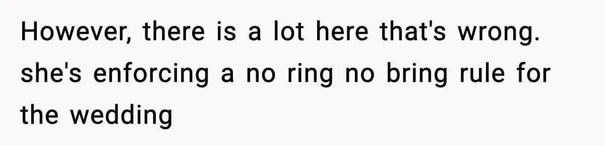 Man Refuses To Attend Best Friend’s Wedding After “No Ring, No Bring” Rule However, there is a lot here that's wrong. she's enforcing a no ring no bring rule for the wedding