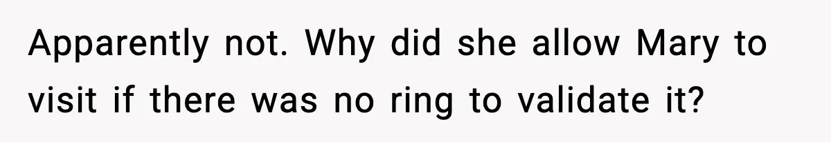 Man Refuses To Attend Best Friend’s Wedding After “No Ring, No Bring” Rule Apparently not. Why did she allow Mary to visit if there was no ring to validate it?
