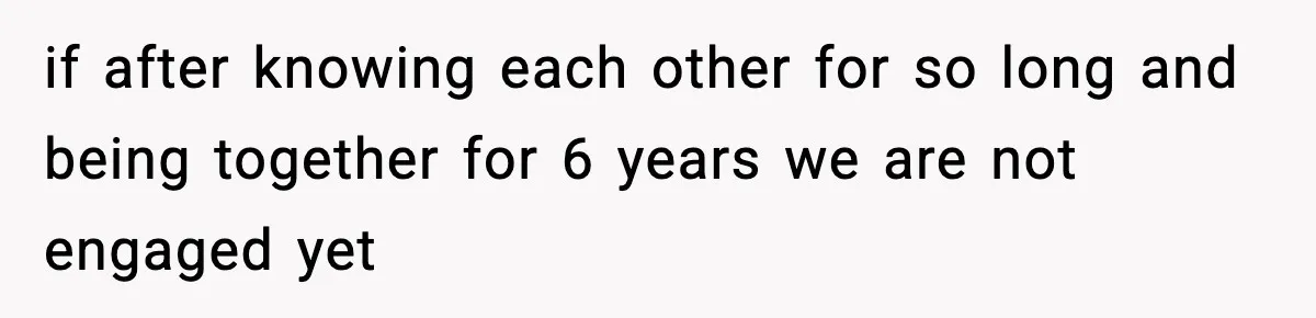 Man Refuses To Attend Best Friend’s Wedding After “No Ring, No Bring” Rule if after knowing each other for so long and being together for 6 years we are not engaged yet
