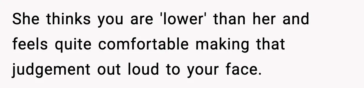 Man Refuses To Attend Best Friend’s Wedding After “No Ring, No Bring” Rule She thinks you are 'lower' than her and feels quite comfortable making that judgement out loud to your face.