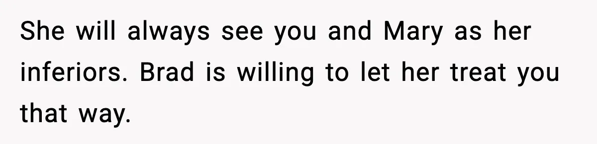 Man Refuses To Attend Best Friend’s Wedding After “No Ring, No Bring” Rule She will always see you and Mary as her inferiors. Brad is willing to let her treat you that way.