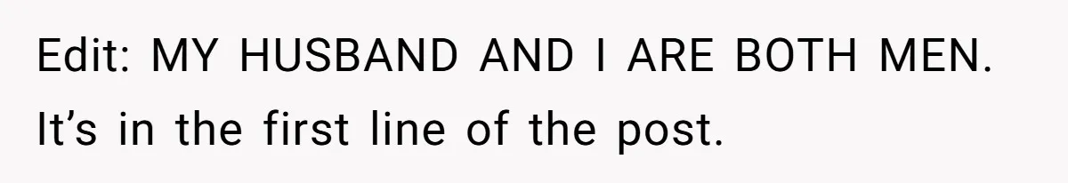 Sister Lectures About Surrogacy, Now He Won’t Let Her Meet His Baby Edit: MY HUSBAND AND I ARE BOTH MEN. It’s in the first line of the post.