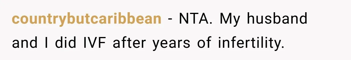 Sister Lectures About Surrogacy, Now He Won’t Let Her Meet His Baby countrybutcaribbean − NTA. My husband and I did IVF after years of infertility.