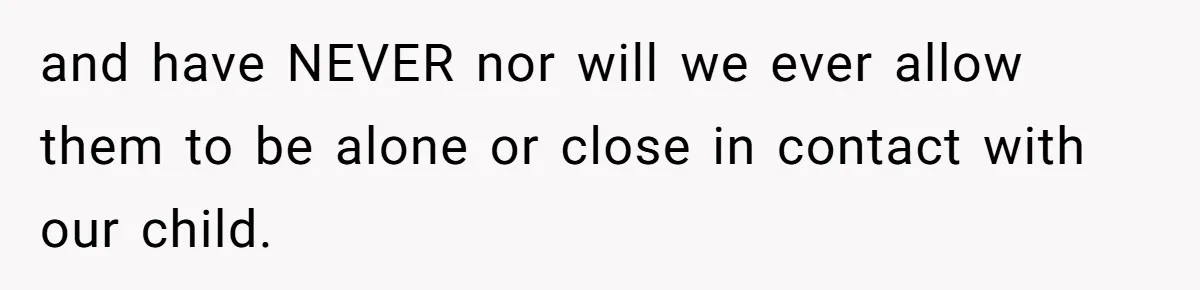 Sister Lectures About Surrogacy, Now He Won’t Let Her Meet His Baby and have NEVER nor will we ever allow them to be alone or close in contact with our child.