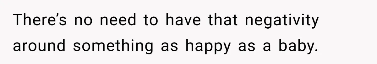 Sister Lectures About Surrogacy, Now He Won’t Let Her Meet His Baby There’s no need to have that negativity around something as happy as a baby.
