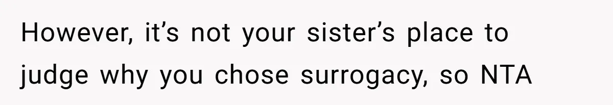 Sister Lectures About Surrogacy, Now He Won’t Let Her Meet His Baby However, it’s not your sister’s place to judge why you chose surrogacy, so NTA