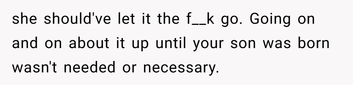 Sister Lectures About Surrogacy, Now He Won’t Let Her Meet His Baby she should've let it the f__k go. Going on and on about it up until your son was born wasn't needed or necessary.