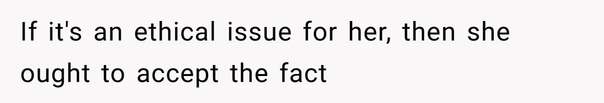 Sister Lectures About Surrogacy, Now He Won’t Let Her Meet His Baby If it's an ethical issue for her, then she ought to accept the fact