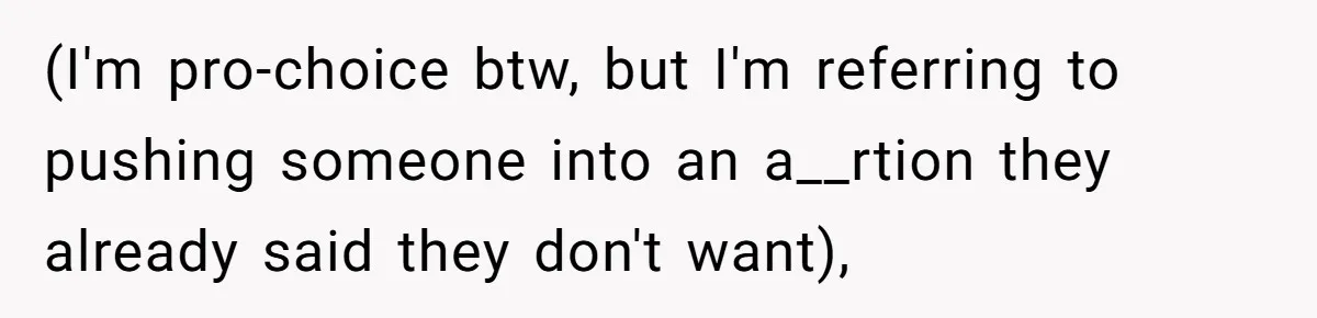 Sister Lectures About Surrogacy, Now He Won’t Let Her Meet His Baby (I'm pro-choice btw, but I'm referring to pushing someone into an a__rtion they already said they don't want),