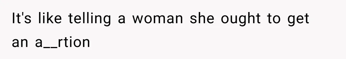 Sister Lectures About Surrogacy, Now He Won’t Let Her Meet His Baby It's like telling a woman she ought to get an a__rtion