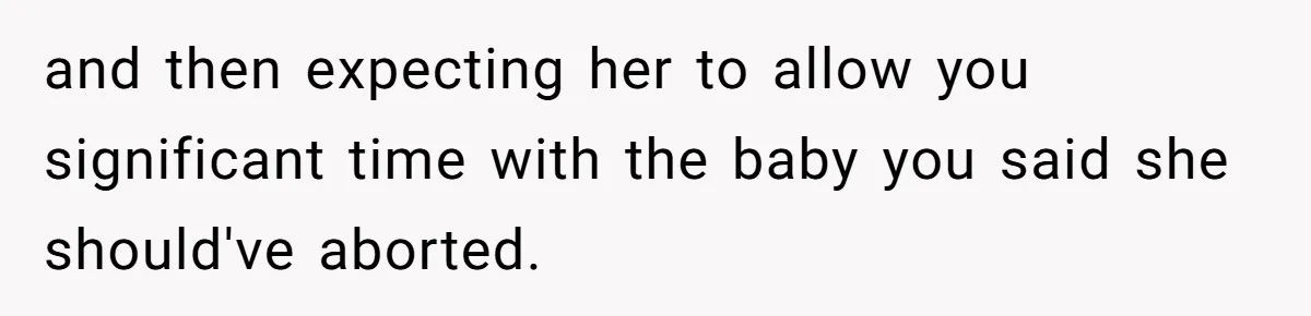 Sister Lectures About Surrogacy, Now He Won’t Let Her Meet His Baby and then expecting her to allow you significant time with the baby you said she should've aborted.